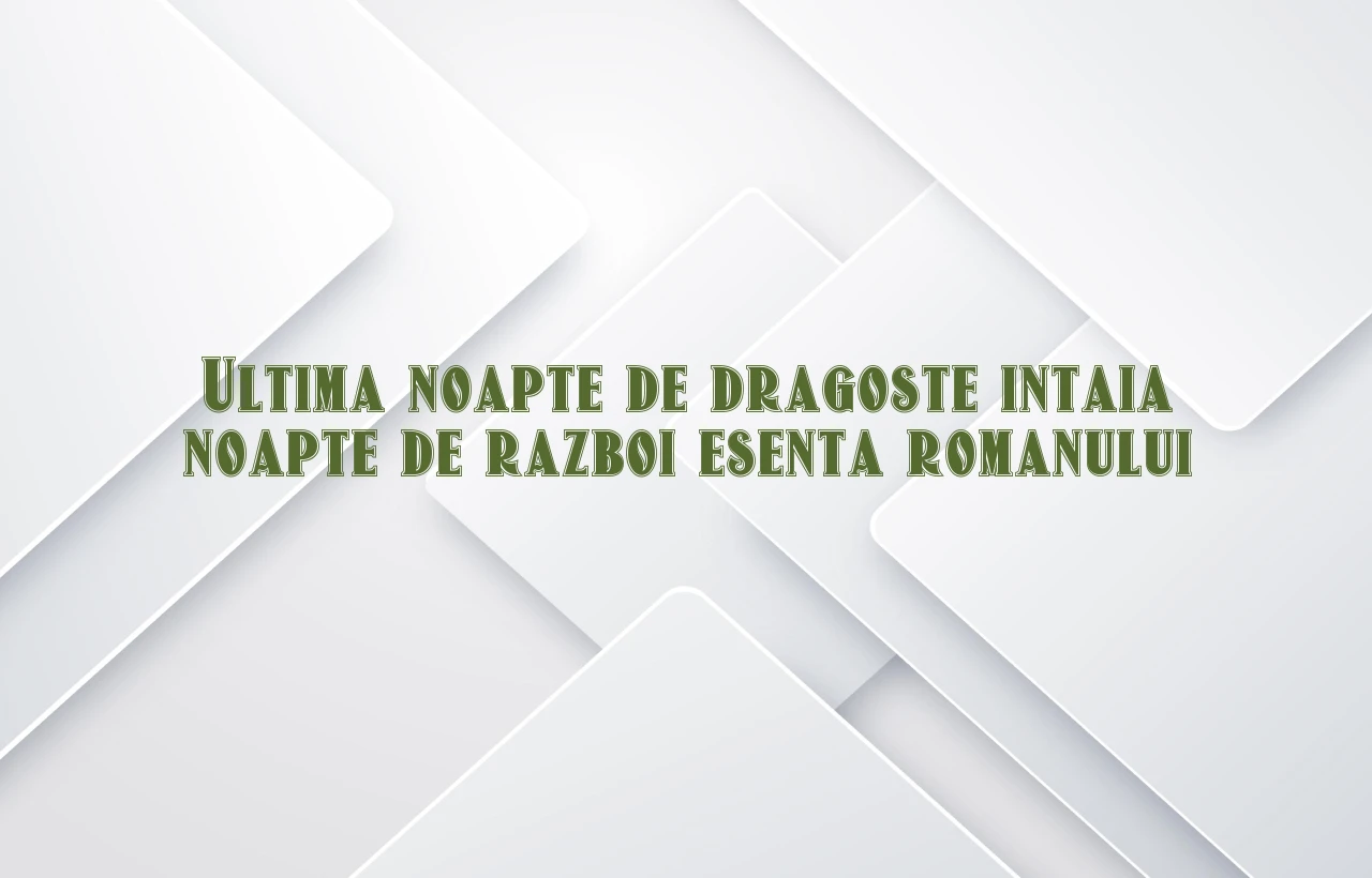 Ultima noapte de dragoste intaia noapte de razboi esenta romanului Ultima noapte de dragoste intaia noapte de razboi esenta romanului